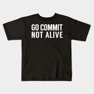 Go Commit Not Alive Kids T-Shirt